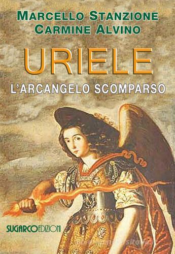 Uriele, l'arcangelo scomparso di Marcello Stanzione, Carmine Alvino edito da SugarCo