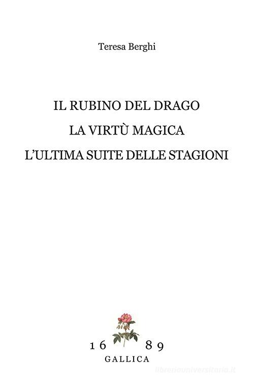 Il rubino del drago-La virtù magica-L'ultima suite delle Stagioni di Teresa Berghi edito da Gallica 1689