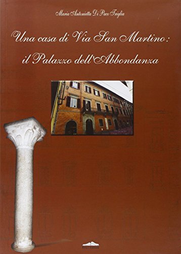 Una casa di via San Martino: il palazzo dell'Abbondanza di M. Antonietta Di Paco Triglia edito da Felici