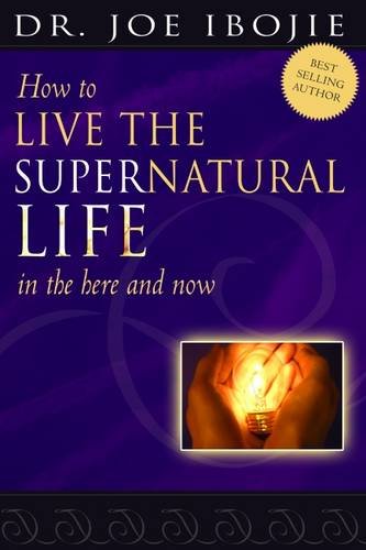 How to live the supernatural life in the here and now di Joe Ibojie edito da Destiny Image Europe