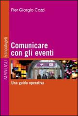 Comunicare con gli eventi. Una guida operativa di P. Giorgio Cozzi edito da Franco Angeli