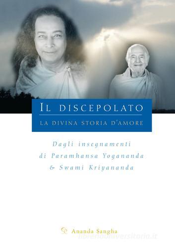 Il discepolo. Dagli insegnamenti di Paramhansa Yogananda & Swami Kriyananda edito da Ananda Edizioni/Sangha