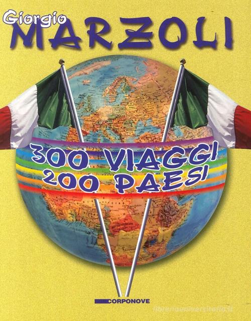 Trecento viaggi 200 paesi di Giorgio Marzoli edito da Corponove