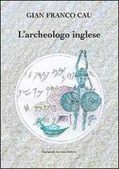 L' archeologo inglese di Gian Franco Cau edito da Cirronis Giampaolo Editore