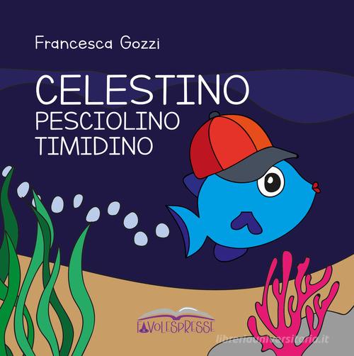 Celestino pesciolino timidino di Francesca Gozzi edito da Autopubblicato