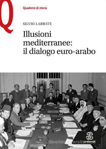 Illusioni mediterranee. Il dialogo euro-arabo di Silvio Labbate edito da Mondadori Education