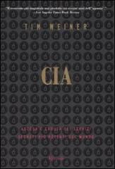 CIA. Ascesa e caduta dei servizi segreti più potenti del mondo di Tim Weiner edito da Rizzoli