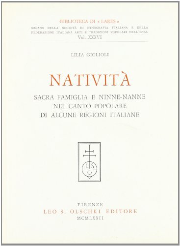 Natività, Sacra famiglia e ninne-nanne nel canto popolare di alcune regioni italiane di Lilia Giglioli edito da Olschki