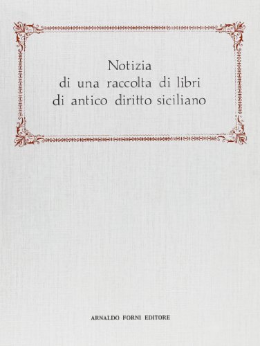 Notizia di una raccolta di libri di antico diritto siciliano (rist. anast. 1911) edito da Forni
