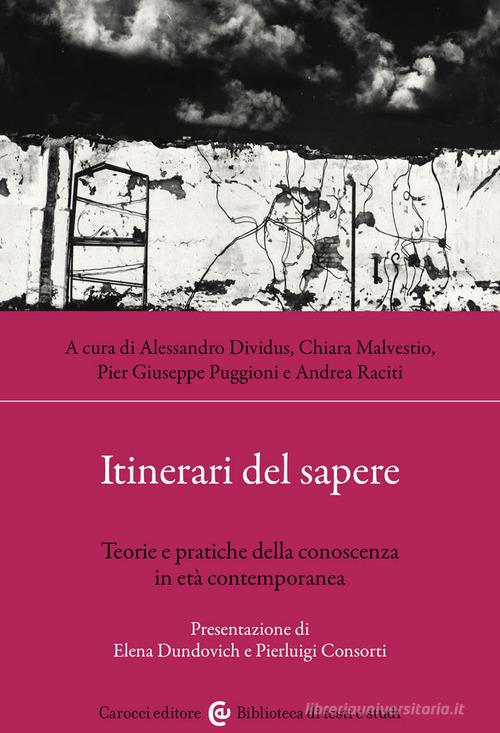 Itinerari del sapere. Teorie e pratiche della conoscenza in età contemporanea edito da Carocci