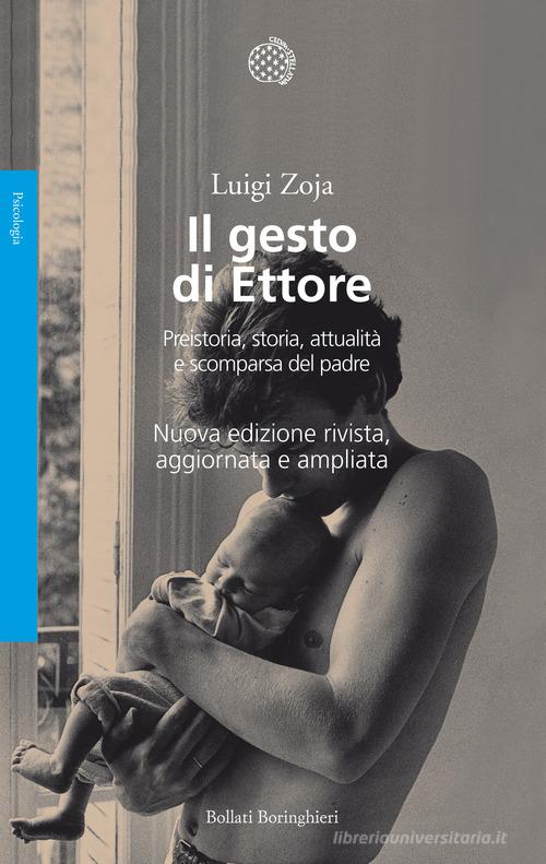 Il gesto di Ettore. Preistoria, storia, attualità e scomparsa del padre. Nuova ediz. di Luigi Zoja edito da Bollati Boringhieri