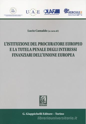 L' istituzione del procuratore europeo e la tutela penale degli interessi finanziari dell'Unione Europea edito da Giappichelli