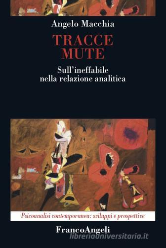 Tracce mute. Sull'ineffabile nella relazione analitica di Angelo Macchia edito da Franco Angeli