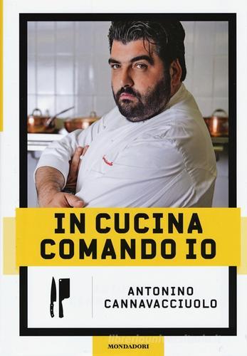 In cucina comando io di Antonino Cannavacciuolo edito da Mondadori Electa