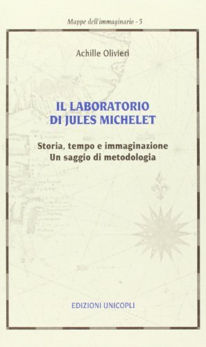Il laboratorio di Jules Michelet. Storia, tempo e immaginazione. Un saggio di metodologia di Achille Olivieri edito da Unicopli