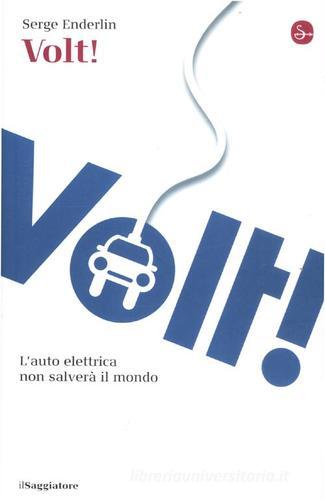 Volt! L'auto elettrica non salverà il mondo di Serge Enderlin edito da Il Saggiatore