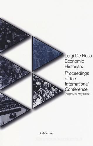 Luigi De Rosa economic historian: proceedings of the international conference (Naples, 27 may 2009) edito da Rubbettino