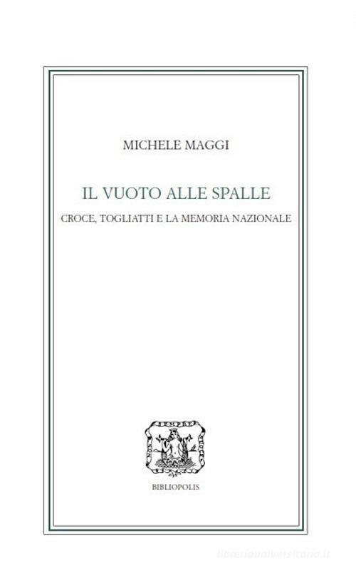 Il vuoto alle spalle. Croce, Togliatti e la memoria nazionale di Michele Maggi edito da Bibliopolis