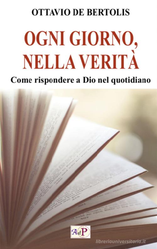 Ogni giorno, nella verità. Come rispondere a Dio nel quotidiano di Ottavio De Bertolis edito da Apostolato della Preghiera