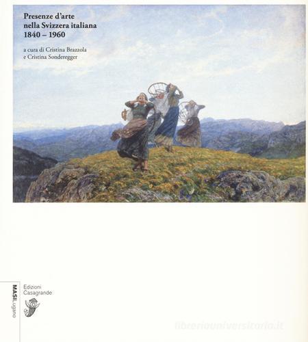 Presenze d'arte nella Svizzera italiana 1840-1960 edito da Casagrande