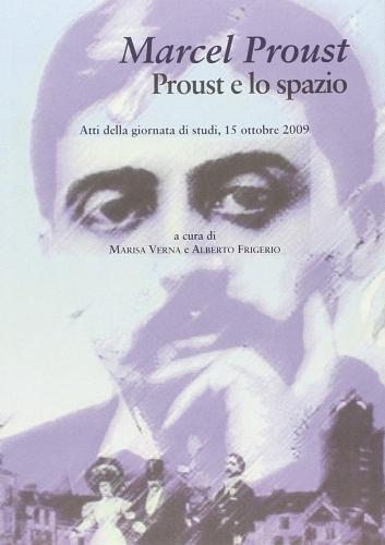 Marcel Proust. Proust e lo spazio. Atti della Giornata di studi (15 ottobre 2009) edito da EDUCatt Università Cattolica