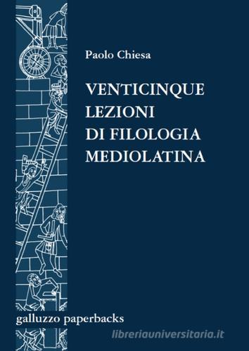 Venticinque lezioni di filologia mediolatina di Paolo Chiesa edito da Sismel