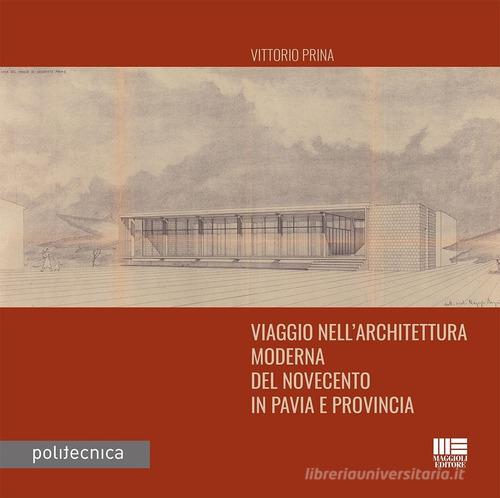 Viaggio nell'architettura moderna del Novecento in Pavia e provincia di Vittorio Prina edito da Maggioli Editore