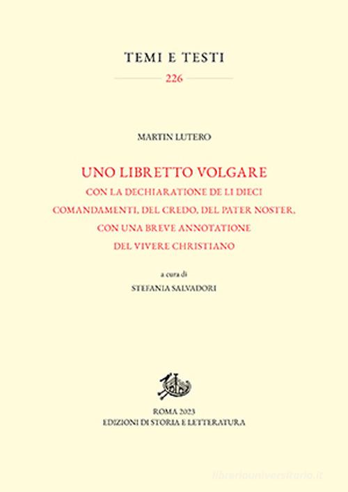 Uno libretto volgare con la dechiaratione de li dieci comandamenti, del Credo, del Pater noster, con una breve annotatione del vivere christiano di Martin Lutero edito da Storia e Letteratura