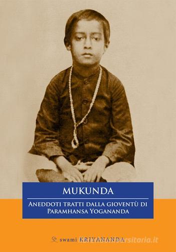 Mukunda. Aneddoti tratti dalla gioventù di Paramhansa Yogananda di Swami Kriyananda edito da Ananda Edizioni/Sangha