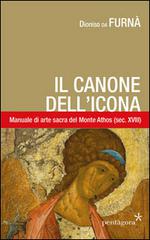 Canone dell'icona. Il manuale di arte sacra del monte Athos (sec. XVIII) di Dionisio da Furnà edito da Pentagora