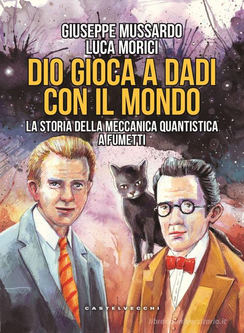Dio gioca a dadi con il mondo. La storia della meccanica quantistica a fumetti di Giuseppe Mussardo, Luca Morici edito da Castelvecchi
