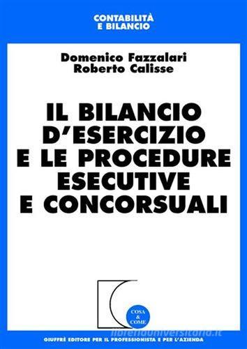Il bilancio d'esercizio e le procedure esecutive e concorsuali di Domenico Fazzalari, Roberto Calisse edito da Giuffrè