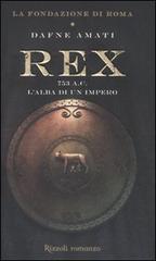 Rex. 753 a. C. L'alba di un Impero. La fondazione di Roma di Dafne Amati edito da Rizzoli