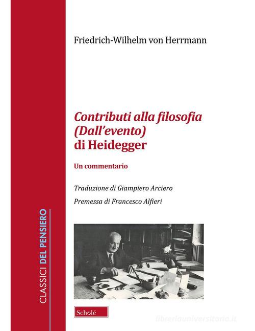 Contributi alla filosofia (Dall'evento) di Heidegger. Un commentario di Friedrich-Wilhelm von Herrmann edito da Scholé