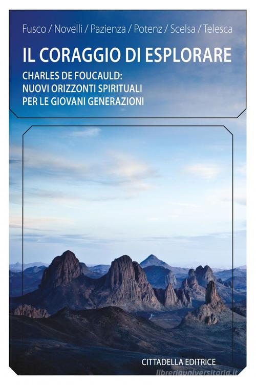 Il coraggio di esplorare. Charles de Foucauld: nuovi orizzonti spirituali per le giovani generazioni edito da Cittadella