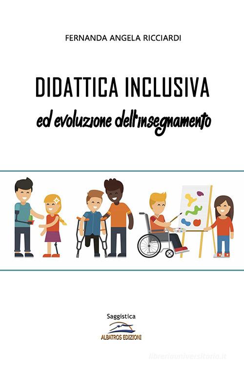 Didattica inclusiva ed evoluzione dell'insegnamento di Fernanda Angela Ricciardi edito da Albatros (Scafati)