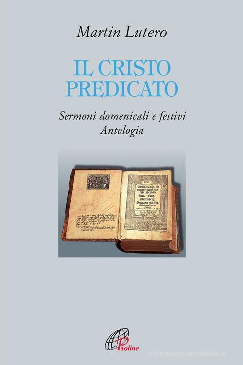 Il Cristo predicato. Sermoni domenicali e festivi. Antologia di Martin Lutero edito da Paoline Editoriale Libri