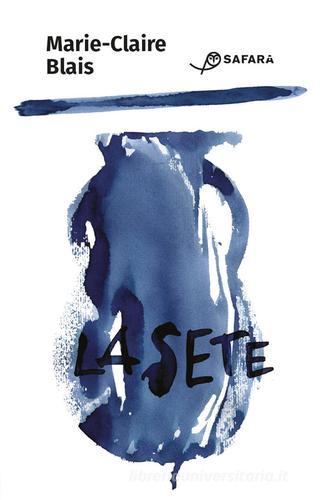 Libro La sete di Marie-Claire Blais di Safarà Editore
