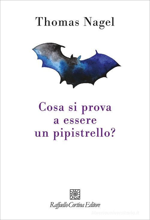 Cosa si prova a essere un pipistrello? di Thomas Nagel edito da Raffaello Cortina Editore
