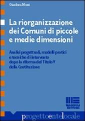 La riorganizzazione dei comuni di piccole e medie dimensioni di Gianluca Morri edito da Maggioli Editore