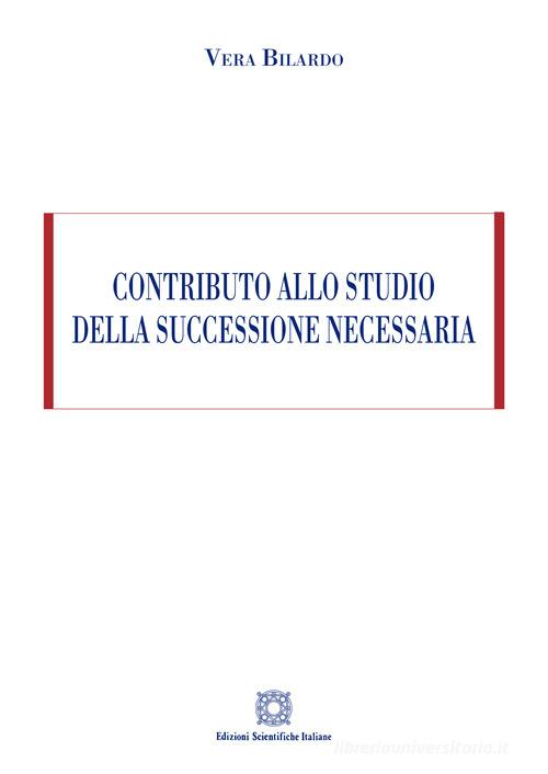 Contributo allo studio della successione necessaria di Vera Bilardo edito da Edizioni Scientifiche Italiane