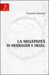 La negatività in Heidegger e Hegel di Francesca Brencio edito da Aracne