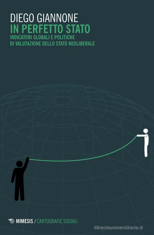 In perfetto Stato. Indicatori globali e politiche di valutazione dello Stato neoliberale di Diego Giannone edito da Mimesis