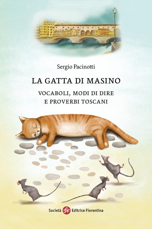 La gatta di Masino. Vocaboli, modi di dire e proverbi toscani di Sergio Pacinotti edito da Società Editrice Fiorentina