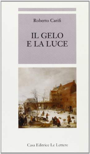 Il gelo e la luce di Roberto Carifi edito da Le Lettere