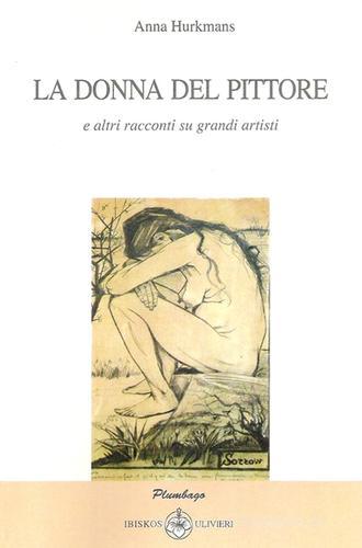 La donna del pittore e altri racconti su grandi artisti di Anna Hurkmans edito da Ibiskos Ulivieri