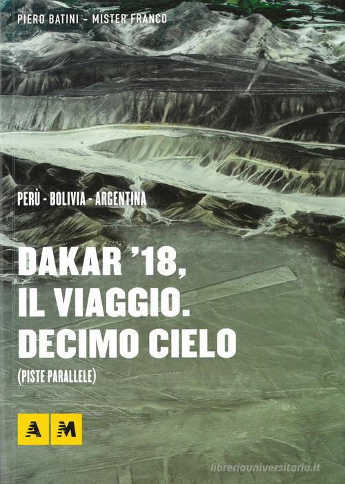 Dakar '18, il viaggio. Decimo cielo di Piero Battini, Franco Acerbis edito da Bandecchi & Vivaldi