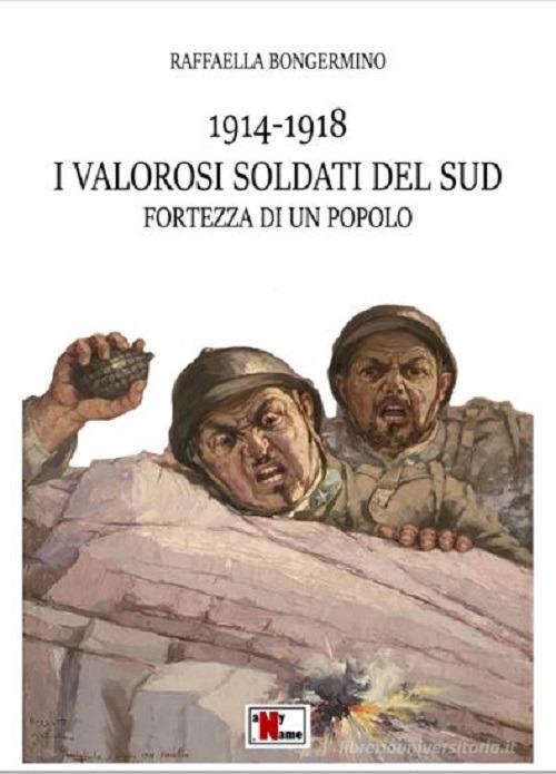 1914-1918 i valorosi soldati del sud fortezza di un popolo di Raffaella Bongermino edito da Anyname