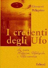 I credenti degli UFO. Le nuove religioni ufologiche e UFO-correlate di Giovanni Pellegrino edito da Edisud Salerno