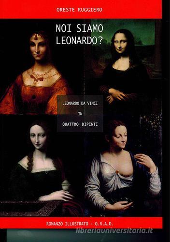 Noi siamo Leonardo? Leonardo da Vinci in quattro dipinti di Oreste Ruggiero edito da ORAD